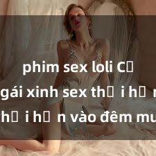 phim sex loli Cặp đôi gái xinh sex thổi hồn vào đêm muộn