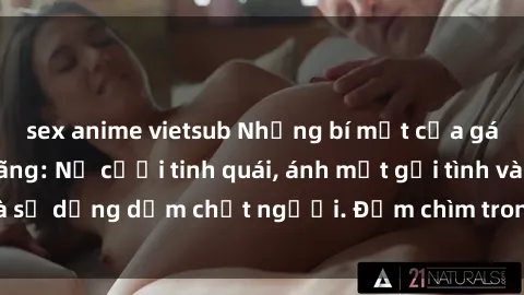 sex anime vietsub Những bí mật của gái Việt Nam dâm đãng: Nụ cười tinh quái, ánh mắt gợi tình và sự dụng dẫm chết người. Đắm chìm trong vòng xoay đam mê!