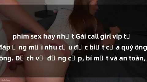 phim sex hay nhất Gái call girl vip tư vấn chuyên nghiệp, đáp ứng mọi nhu cầu đặc biệt của quý ông. Dịch vụ đẳng cấp, bí mật và an toàn, hãy tìm hiểu ngay!
