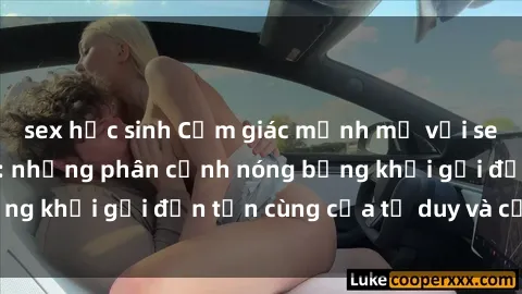 sex học sinh Cảm giác mạnh mẽ với sex BDSM không che: những phân cảnh nóng bỏng khơi gợi đến tận cùng của tư duy và cơ thể.