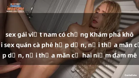 sex gái việt nam có chồng Khám phá không gian độc đáo tại sex quán cà phê hấp dẫn, nơi thỏa mãn cả hai niềm đam mê