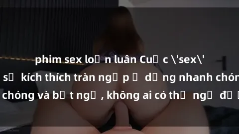 phim sex loạn luân Cuộc 'sex' trong thang máy: Khi sự kích thích tràn ngập ở dạng nhanh chóng và bất ngờ, không ai có thể ngờ được điều gì sẽ xảy ra!