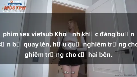 phim sex vietsub Khoảnh khắc đáng buồn: Sex khách sạn bị quay lén, hậu quả nghiêm trọng cho cả hai bên.