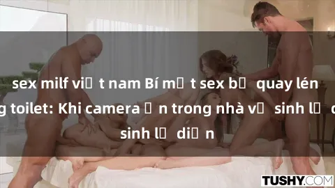sex milf việt nam Bí mật sex bị quay lén trong toilet: Khi camera ẩn trong nhà vệ sinh lộ diện