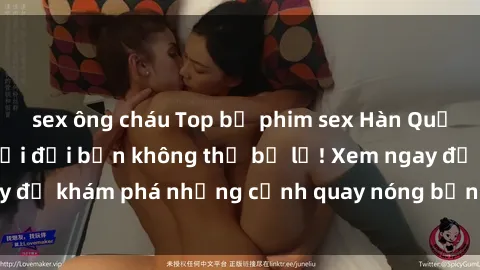 sex ông cháu Top bộ phim sex Hàn Quốc hot nhất mọi thời đại bạn không thể bỏ lỡ! Xem ngay để khám phá những cảnh quay nóng bỏng, đầy nghẹt thở!