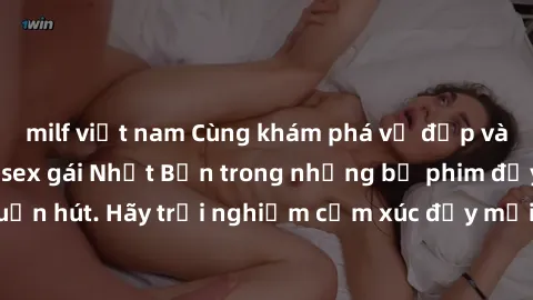 milf việt nam Cùng khám phá vẻ đẹp và sức gợi cảm của sex gái Nhật Bản trong những bộ phim đầy nghệ thuật và cuốn hút. Hãy trải nghiệm cảm xúc đầy mới mẻ và sống động từ những cảnh quay tinh tế và quy