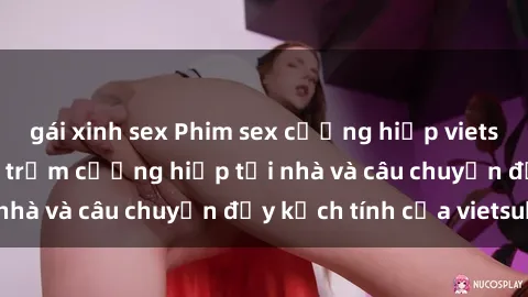 gái xinh sex Phim sex cưỡng hiếp vietsub: Nữ sinh bị tên trộm cưỡng hiếp tại nhà và câu chuyện đầy kịch tính của vietsub