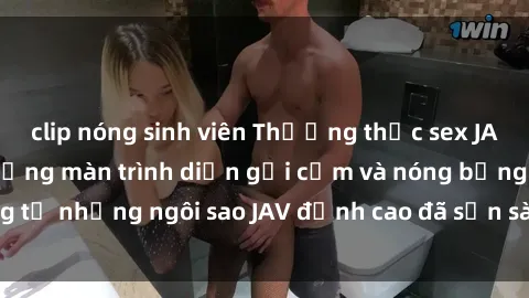 clip nóng sinh viên Thưởng thức sex JAV idol miễn phí: Những màn trình diễn gợi cảm và nóng bỏng từ những ngôi sao JAV đỉnh cao đã sẵn sàng để bạn khám phá.