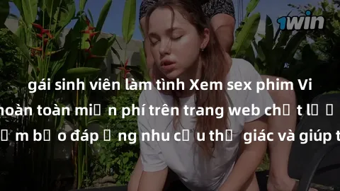gái sinh viên làm tình Xem sex phim Việt Nam không che hoàn toàn miễn phí trên trang web chất lượng cao. Đảm bảo đáp ứng nhu cầu thị giác và giúp thỏa mãn mong muốn của bạn.