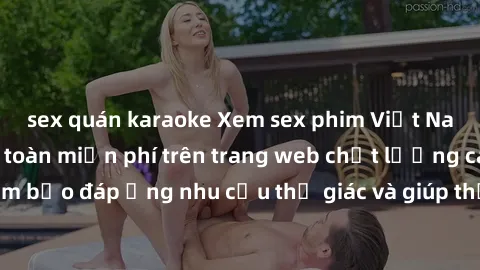sex quán karaoke Xem sex phim Việt Nam không che hoàn toàn miễn phí trên trang web chất lượng cao. Đảm bảo đáp ứng nhu cầu thị giác và giúp thỏa mãn mong muốn của bạn.