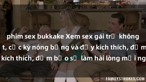 phim sex bukkake Xem sex gái trẻ không che hấp dẫn nhất, cực kỳ nóng bỏng và đầy kích thích, đảm bảo sẽ làm hài lòng mọi người!