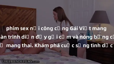 phim sex nơi công cộng Gái Việt mang bầu và làm tình: Màn trình diễn đầy gợi cảm và nóng bỏng của phụ nữ mang thai. Khám phá cuộc sống tình dục đầy hấp dẫn và mới lạ của họ!