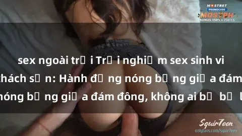sex ngoài trời Trải nghiệm sex sinh viên sôi động trong khách sạn: Hành động nóng bỏng giữa đám đông, không ai bị bỏ lỡ