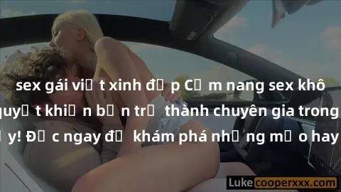 sex gái việt xinh đẹp Cẩm nang sex không che: Những bí quyết khiến bạn trở thành chuyên gia trong chuyện ấy! Đọc ngay để khám phá những mẹo hay và bí quyết tình dục không che.
