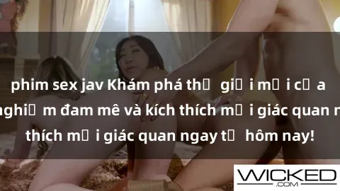 phim sex jav Khám phá thế giới mới của sex online: trải nghiệm đam mê và kích thích mọi giác quan ngay từ hôm nay!