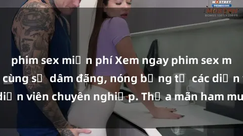 phim sex miễn phí Xem ngay phim sex miễn phí tại đây - cùng sự dâm đãng, nóng bỏng từ các diễn viên chuyên nghiệp. Thỏa mãn ham muốn ngay hôm nay!