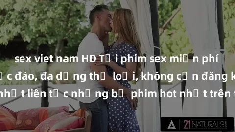 sex viet nam HD Tải phim sex miễn phí chất lượng cao độc đáo, đa dạng thể loại, không cần đăng ký tài khoản. Cập nhật liên tục những bộ phim hot nhất trên thị trường. Sự lựa chọn hàng đầu cho người yê