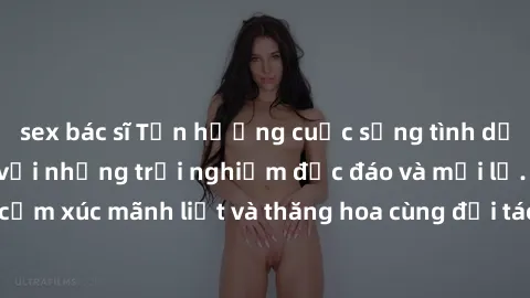 sex bác sĩ Tận hưởng cuộc sống tình dục online không che với những trải nghiệm độc đáo và mới lạ. Khám phá cảm xúc mãnh liệt và thăng hoa cùng đối tác tại các trang web chuyên nghiệp.