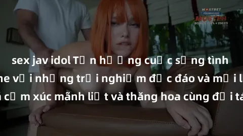 sex jav idol Tận hưởng cuộc sống tình dục online không che với những trải nghiệm độc đáo và mới lạ. Khám phá cảm xúc mãnh liệt và thăng hoa cùng đối tác tại các trang web chuyên nghiệp.