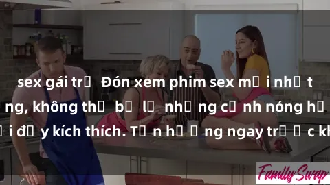 sex gái trẻ Đón xem phim sex mới nhất đang hot trên mạng, không thể bỏ lỡ những cảnh nóng hổi đầy kích thích. Tận hưởng ngay trước khi bị xoá chóng mặt!