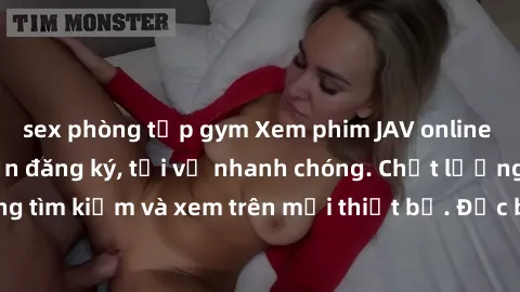 sex phòng tập gym Xem phim JAV online miễn phí không cần đăng ký, tải về nhanh chóng. Chất lượng HD, dễ dàng tìm kiếm và xem trên mọi thiết bị. Đặc biệt, không quảng cáo làm phiền.