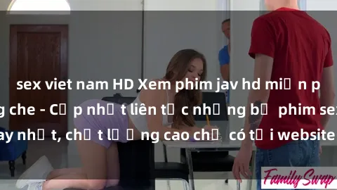 sex viet nam HD Xem phim jav hd miễn phí đỉnh cao không che - Cập nhật liên tục những bộ phim sex hay nhất, chất lượng cao chỉ có tại website chuyên nghiệp hàng đầu.
