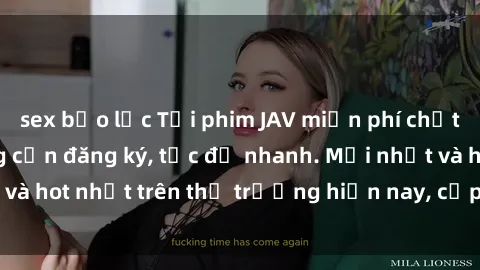 sex bạo lực Tải phim JAV miễn phí chất lượng cao, không cần đăng ký, tốc độ nhanh. Mới nhất và hot nhất trên thị trường hiện nay, cập nhật hàng ngày.