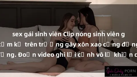sex gái sinh viên Clip nóng sinh viên gây sốc: Hành động cấm kỵ trên trường gây xôn xao cộng đồng. Đoạn video ghi lại cảnh vô lễ khiến dư luận bức xúc.