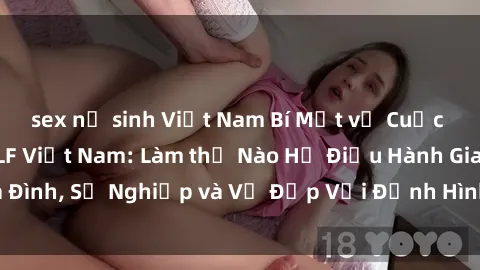 sex nữ sinh Việt Nam Bí Mật về Cuộc Sống Của Các MILF Việt Nam: Làm thế Nào Họ Điều Hành Gia Đình, Sự Nghiệp và Vẻ Đẹp Với Định Hình Văn Hóa Đương Đại