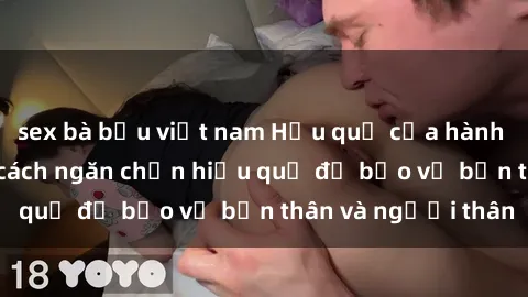 sex bà bầu việt nam Hậu quả của hành vi bạo dâm sex và cách ngăn chặn hiệu quả để bảo vệ bản thân và người thân