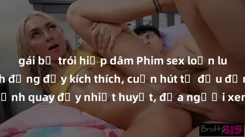 gái bị trói hiếp dâm Phim sex loạn luân Nhật Bản: Hành động đầy kích thích, cuốn hút từ đầu đến cuối. Những cảnh quay đầy nhiệt huyết, đưa người xem vào thế giới độc đáo của tình thân. Đừng bỏ lỡ!