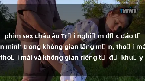 phim sex châu âu Trải nghiệm độc đáo tại sex nhà nghỉ: ẩn mình trong không gian lãng mạn, thoải mái và không gian riêng tư để khuấy động tình ái.