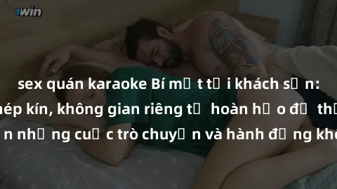 sex quán karaoke Bí mật tại khách sạn: Phòng quay lén khép kín, không gian riêng tư hoàn hảo để thực hiện những cuộc trò chuyện và hành động không bị người khác phát hiện.