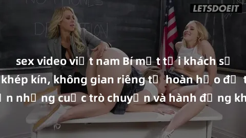 sex video việt nam Bí mật tại khách sạn: Phòng quay lén khép kín, không gian riêng tư hoàn hảo để thực hiện những cuộc trò chuyện và hành động không bị người khác phát hiện.