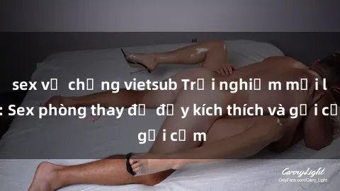 sex vợ chồng vietsub Trải nghiệm mới lạ: Sex phòng thay đồ đầy kích thích và gợi cảm