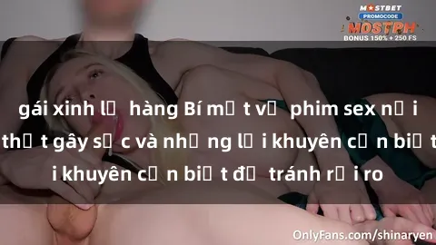 gái xinh lộ hàng Bí mật về phim sex nơi công cộng: Sự thật gây sốc và những lời khuyên cần biết để tránh rủi ro