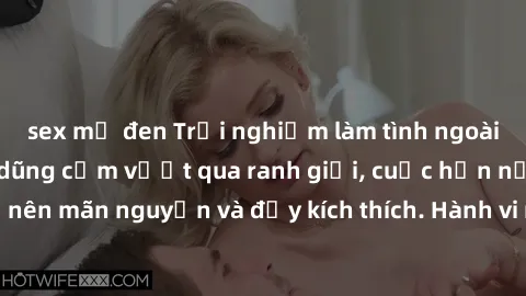 sex mỹ đen Trải nghiệm làm tình ngoài đường: Khi lòng dũng cảm vượt qua ranh giới, cuộc hẹn nơi công cộng trở nên mãn nguyện và đầy kích thích. Hành vi nguy hiểm, nhưng cũng tạo nên cảm giác mới mẻ và