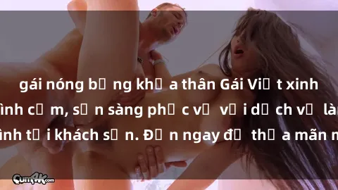 gái nóng bỏng khỏa thân Gái Việt xinh đẹp, nồng nàn tình cảm, sẵn sàng phục vụ với dịch vụ làm tình tại khách sạn. Đến ngay để thỏa mãn mọi khao khát của bạn!