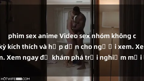 phim sex anime Video sex nhóm không che mới nhất cực kỳ kích thích và hấp dẫn cho người xem. Xem ngay để khám phá trải nghiệm mới lạ và đầy bất ngờ!