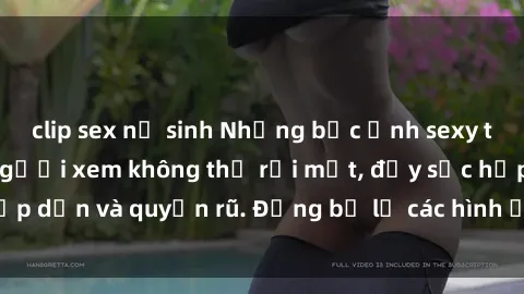 clip sex nữ sinh Những bức ảnh sexy tá gợi cảm khiến người xem không thể rời mắt, đầy sức hấp dẫn và quyến rũ. Đừng bỏ lỡ các hình ảnh nóng bỏng này!