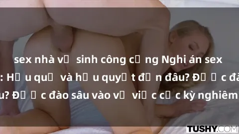 sex nhà vệ sinh công cộng Nghi án sex nhân viên nhà hàng: Hậu quả và hậu quyết đến đâu? Được đào sâu vào vụ việc cực kỳ nghiêm trọng này.