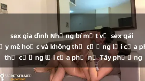 sex gia đình Những bí mật về sex gái Tây: Sự quyến rũ đầy mê hoặc và không thể cưỡng lại của phụ nữ Tây phương
