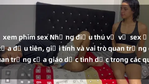 xem phim sex Những điều thú vị về sex ở Bắc Âu: Sự mở cửa đầu tiên, giới tính và vai trò quan trọng của giáo dục tình dục trong các quốc gia này.