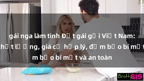 gái nga làm tình Đặt gái gọi Việt Nam: Dịch vụ chất lượng, giá cả hợp lý, đảm bảo bí mật và an toàn