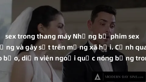 sex trong thang máy Những bộ phim sex ngoại quốc nổi tiếng và gây sốt trên mạng xã hội. Cảnh quay táo bạo, diễn viên ngoại quốc nóng bỏng trong các tác phẩm đỉnh cao.