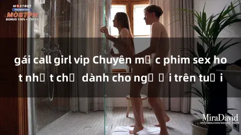 gái call girl vip Chuyên mục phim sex hot nhất chỉ dành cho người trên tuổi