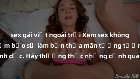 sex gái việt ngoài trời Xem sex không che HD miễn phí đảm bảo sẽ làm bạn thỏa mãn tưởng tượng và nhu cầu tình dục. Hãy thưởng thức những cảnh quay hấp dẫn và mãnh liệt ngay bây giờ!