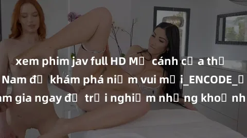 xem phim jav full HD Mở cánh cửa thế giới sex MILF Việt Nam để khám phá niềm vui mới_ENCODE_. Hãy tham gia ngay để trải nghiệm những khoảnh khắc đầy kích thích và đam mê.