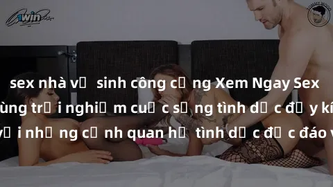 sex nhà vệ sinh công cộng Xem Ngay Sex  Vietsub Full HD - Cùng trải nghiệm cuộc sống tình dục đầy kích thích với những cảnh quan hệ tình dục độc đáo và mãnh liệt trong bộ phim này!